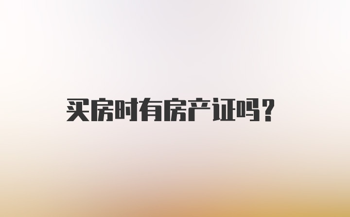 买房时有房产证吗？