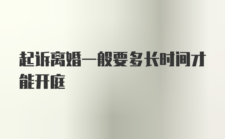 起诉离婚一般要多长时间才能开庭