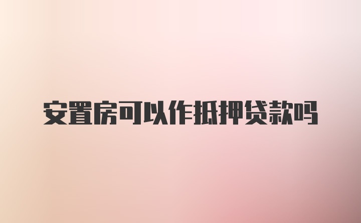 安置房可以作抵押贷款吗