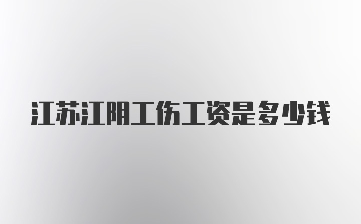 江苏江阴工伤工资是多少钱