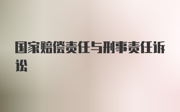 国家赔偿责任与刑事责任诉讼