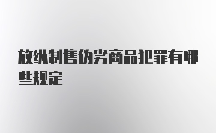 放纵制售伪劣商品犯罪有哪些规定