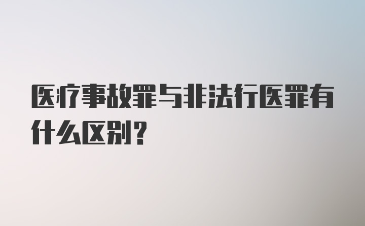 医疗事故罪与非法行医罪有什么区别?