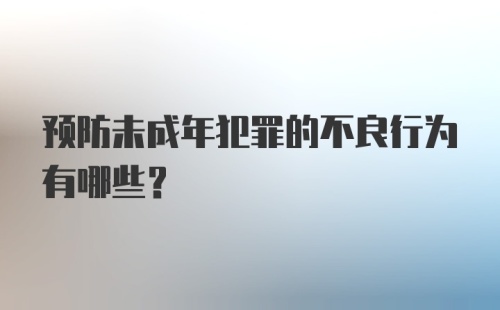 预防未成年犯罪的不良行为有哪些？