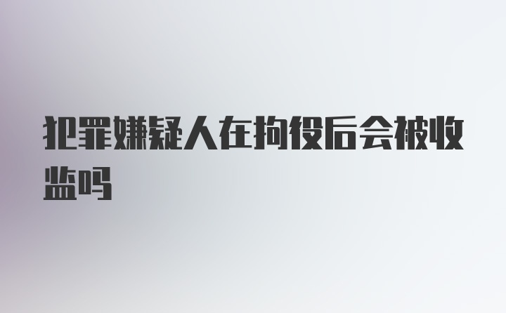 犯罪嫌疑人在拘役后会被收监吗