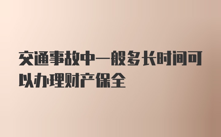 交通事故中一般多长时间可以办理财产保全