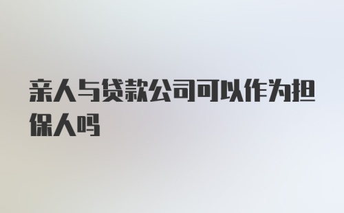 亲人与贷款公司可以作为担保人吗