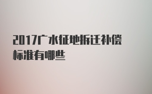 2017广水征地拆迁补偿标准有哪些