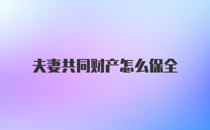 夫妻共同财产怎么保全