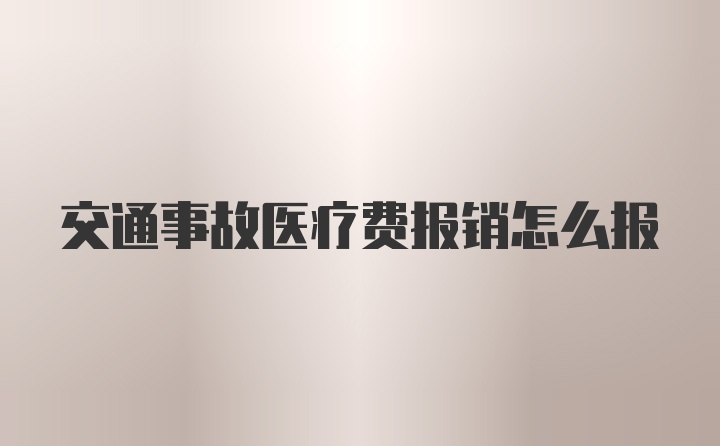 交通事故医疗费报销怎么报