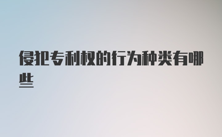 侵犯专利权的行为种类有哪些