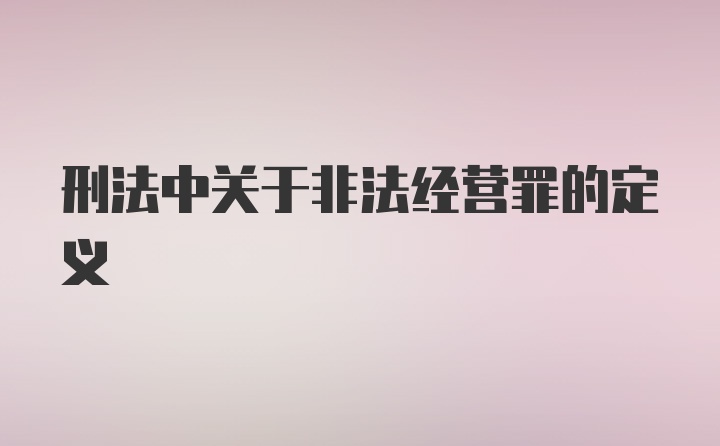 刑法中关于非法经营罪的定义