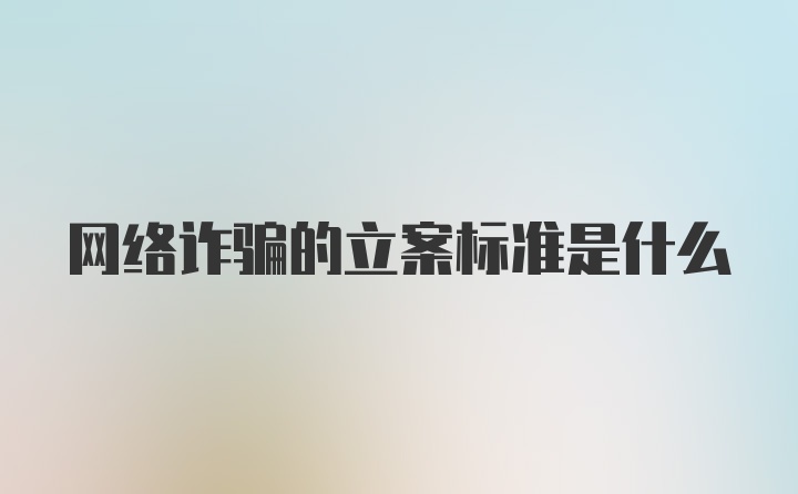 网络诈骗的立案标准是什么