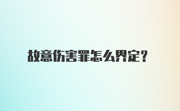 故意伤害罪怎么界定？