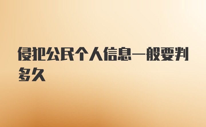 侵犯公民个人信息一般要判多久