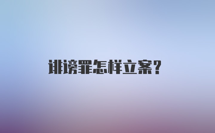 诽谤罪怎样立案?