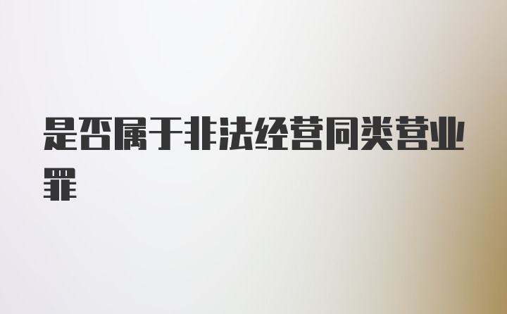 是否属于非法经营同类营业罪