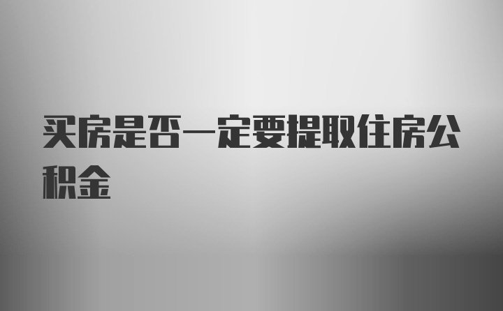 买房是否一定要提取住房公积金