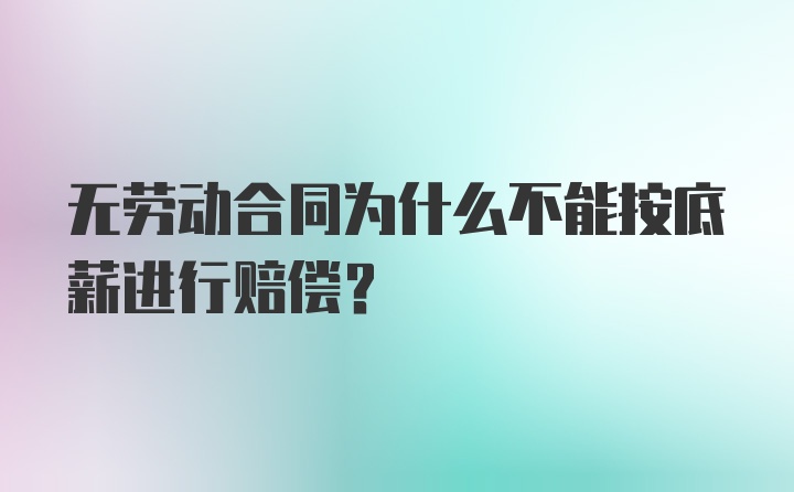 无劳动合同为什么不能按底薪进行赔偿？