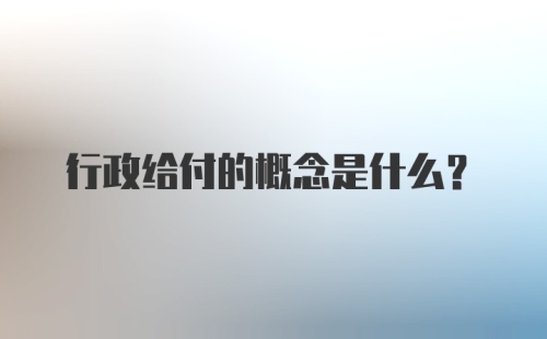 行政给付的概念是什么？