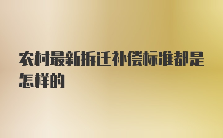 农村最新拆迁补偿标准都是怎样的