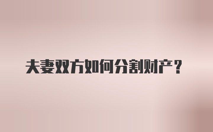 夫妻双方如何分割财产？