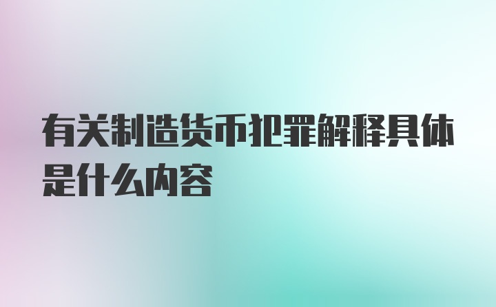 有关制造货币犯罪解释具体是什么内容