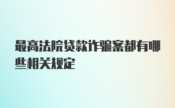 最高法院贷款诈骗案都有哪些相关规定