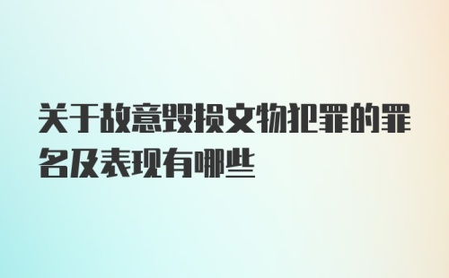 关于故意毁损文物犯罪的罪名及表现有哪些