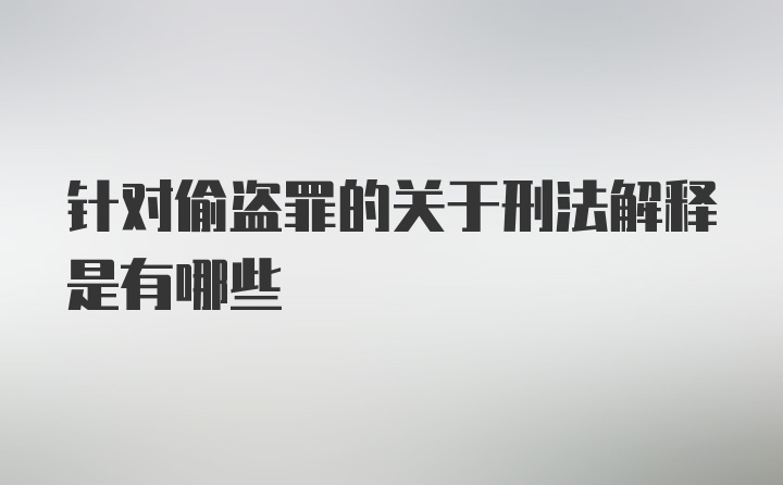 针对偷盗罪的关于刑法解释是有哪些