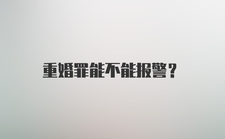 重婚罪能不能报警？