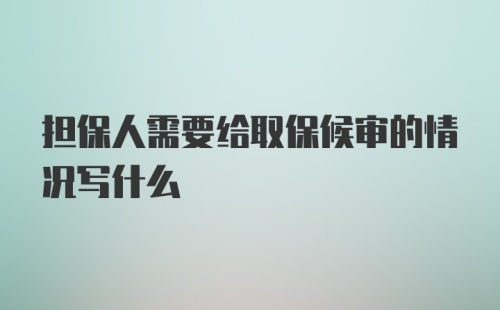 担保人需要给取保候审的情况写什么