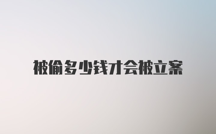 被偷多少钱才会被立案