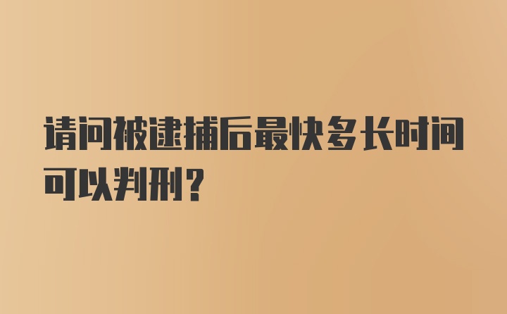 请问被逮捕后最快多长时间可以判刑？