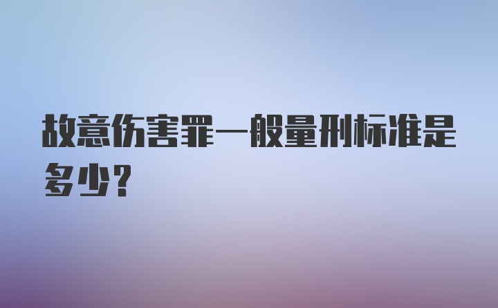 故意伤害罪一般量刑标准是多少？