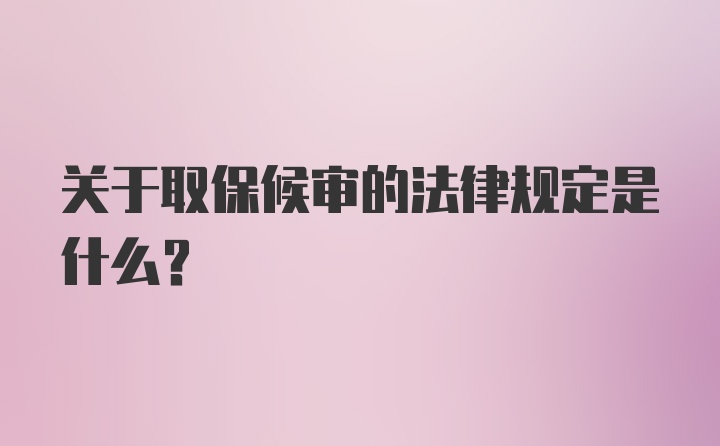 关于取保候审的法律规定是什么?