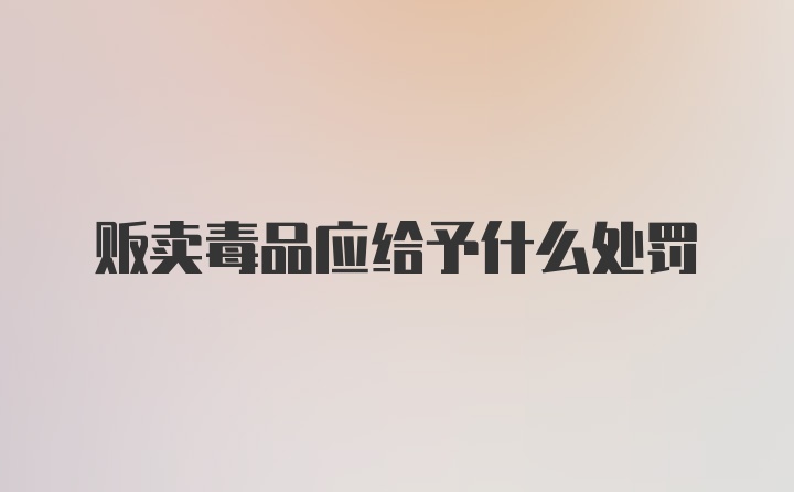 贩卖毒品应给予什么处罚