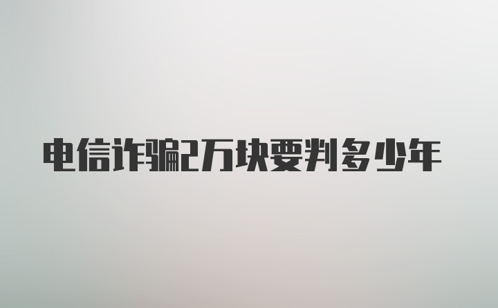 电信诈骗2万块要判多少年