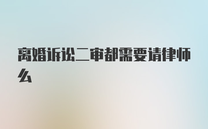 离婚诉讼二审都需要请律师么