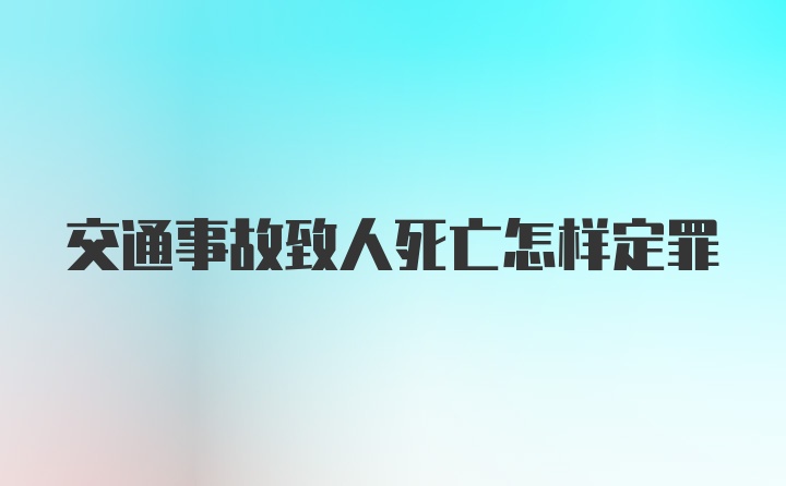 交通事故致人死亡怎样定罪