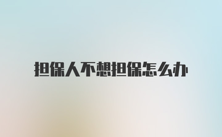 担保人不想担保怎么办