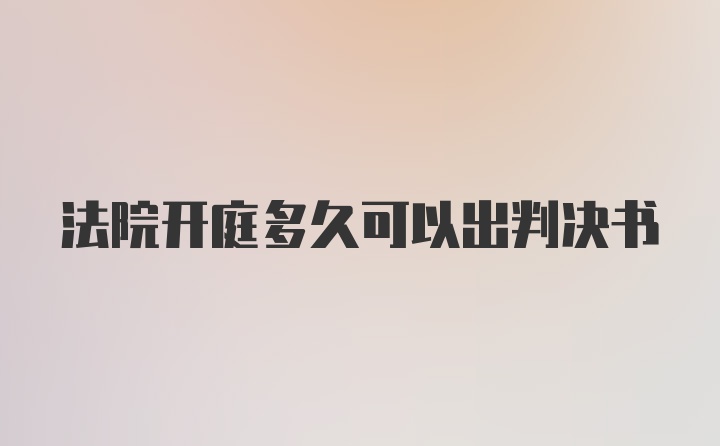 法院开庭多久可以出判决书