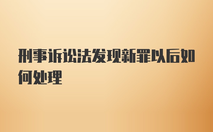 刑事诉讼法发现新罪以后如何处理