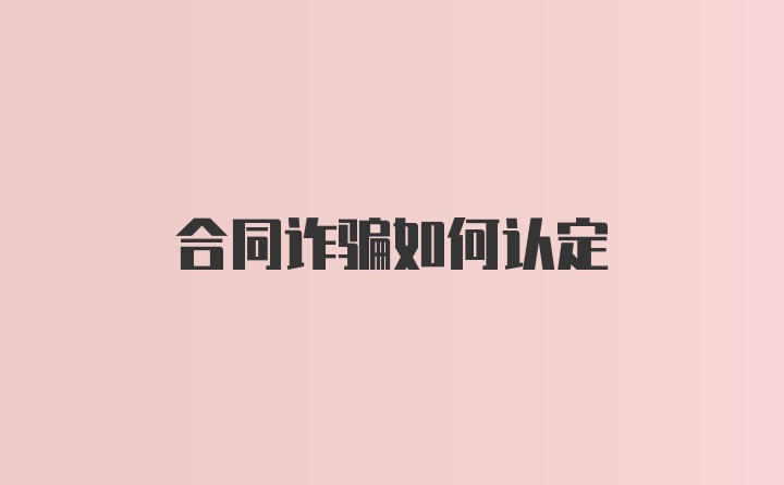 合同诈骗如何认定