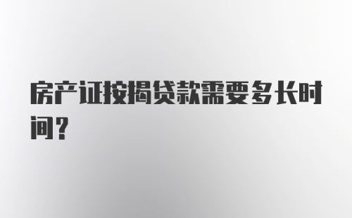 房产证按揭贷款需要多长时间？