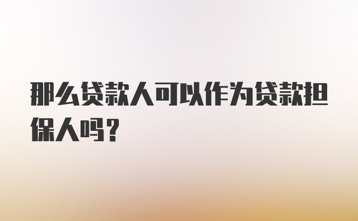 那么贷款人可以作为贷款担保人吗？