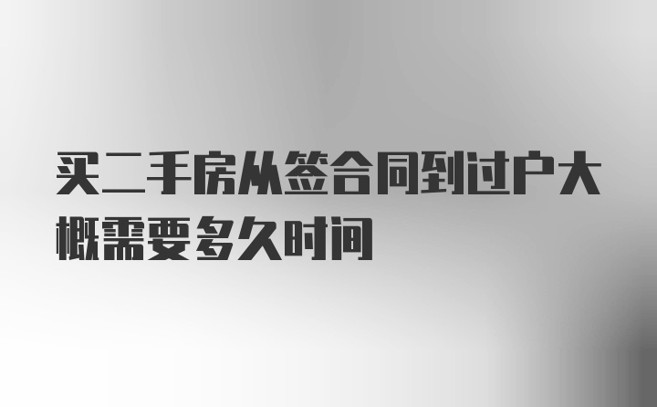 买二手房从签合同到过户大概需要多久时间