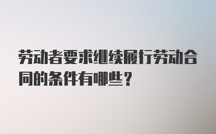 劳动者要求继续履行劳动合同的条件有哪些?