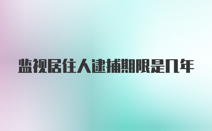 监视居住人逮捕期限是几年