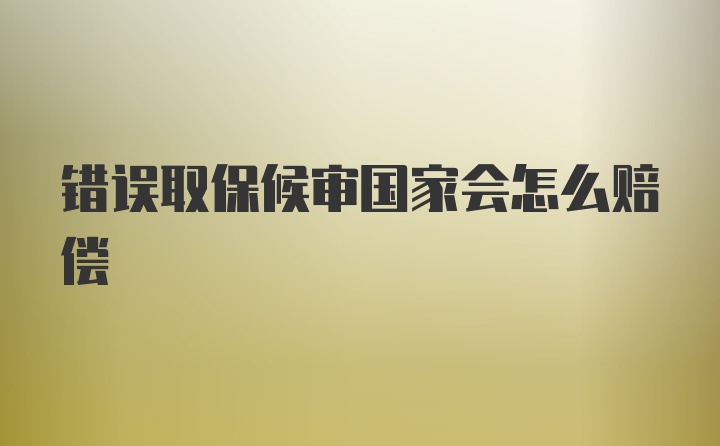 错误取保候审国家会怎么赔偿